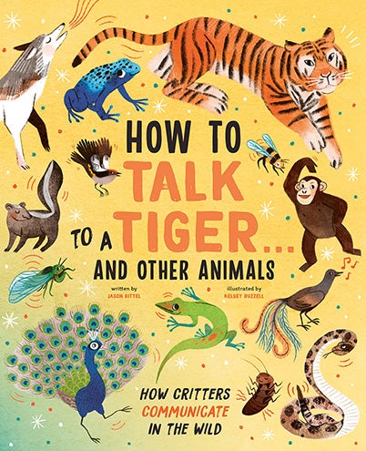 book cover of "How to Talk to a Tiger ... and Other Animals" by Jason Bittel, with illustration tiger, wolf, frog, skunk, bird, bee, monkey, peacock, lizard, snake etc.
